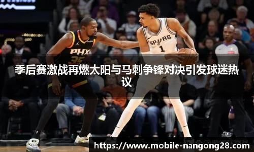 季后赛激战再燃太阳与马刺争锋对决引发球迷热议
